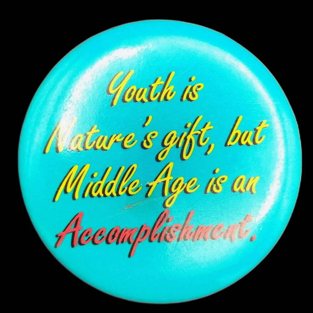 Youth Is Nature's Gift But Middle Age Is All Accomplishment Pinback Button Pin